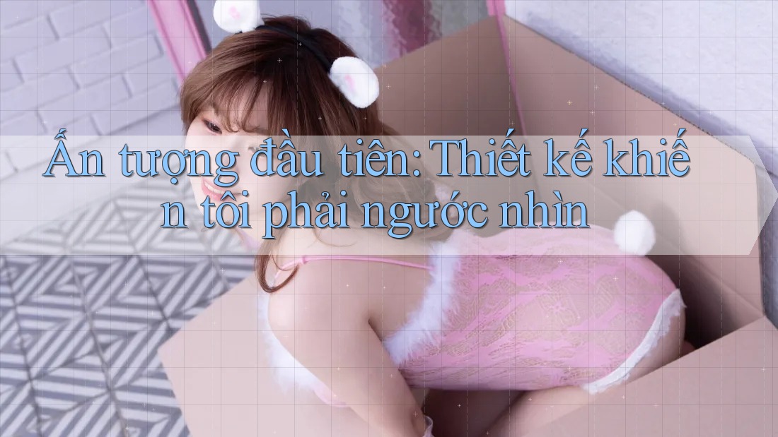 Ấn tượng đầu tiên: Thiết kế khiến tôi phải ngước nhìn