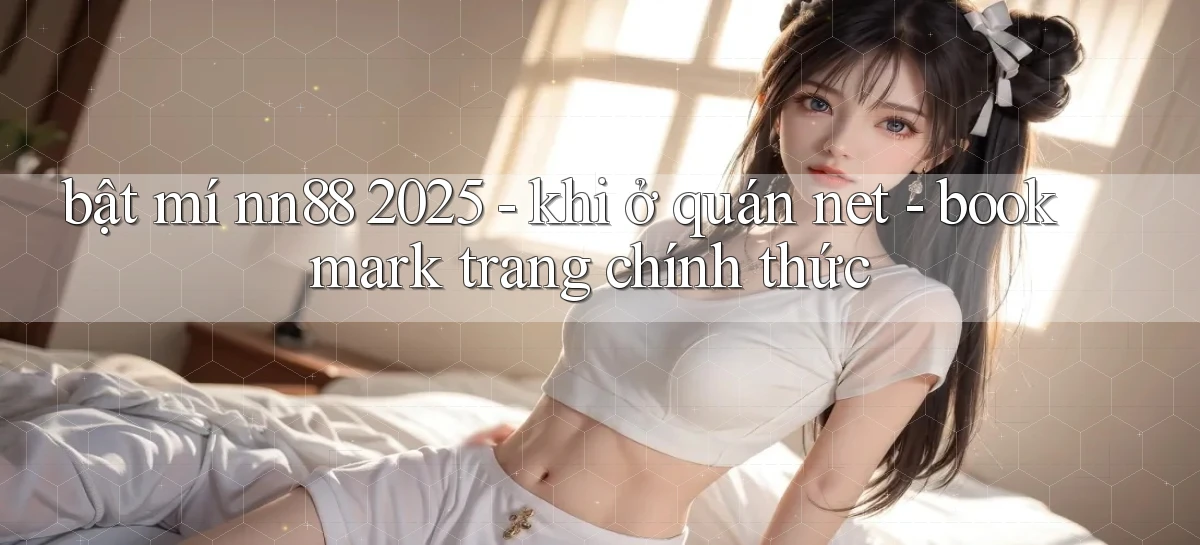 bật mí nn88 2025   khi ở quán net   bookmark trang chính thức