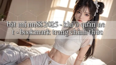 bật mí nn88 2025   khi ở quán net   bookmark trang chính thức