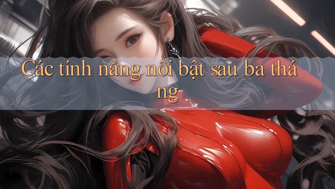 Các tính năng nổi bật sau ba tháng Các tính năng nổi bật sau ba tháng