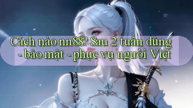 Cách nào nn88 sau 2 tuần dùng   bảo mật   phục vụ người Việt