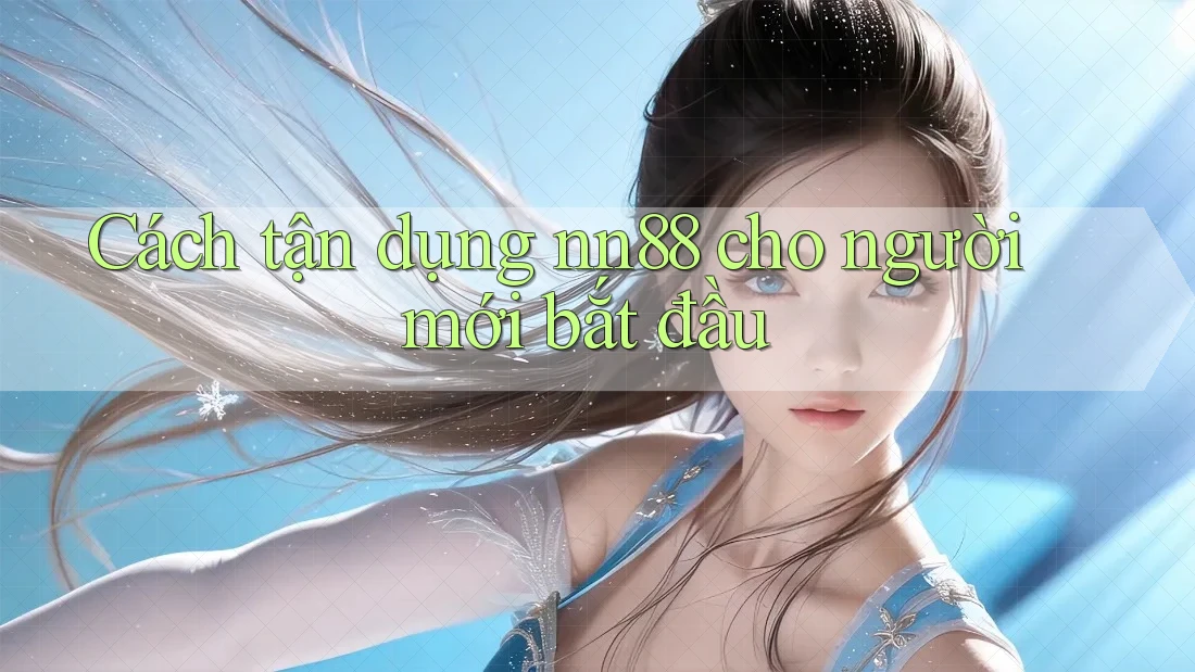 Cách tận dụng nn88 cho người mới bắt đầu Cách tận dụng nn88 cho người mới bắt đầu