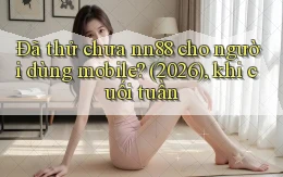 Đã thử chưa nn88 cho người dùng mobile (2026), khi cuối tuần
