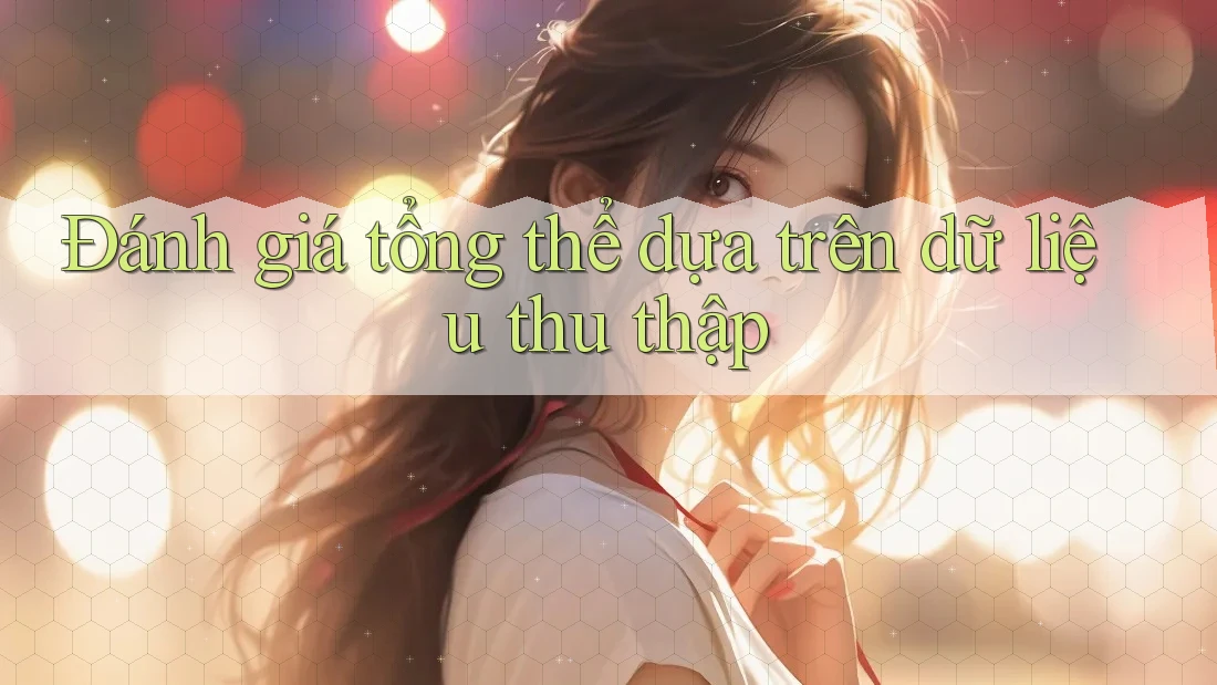 Đánh giá tổng thể dựa trên dữ liệu thu thập Đánh giá tổng thể dựa trên dữ liệu thu thập