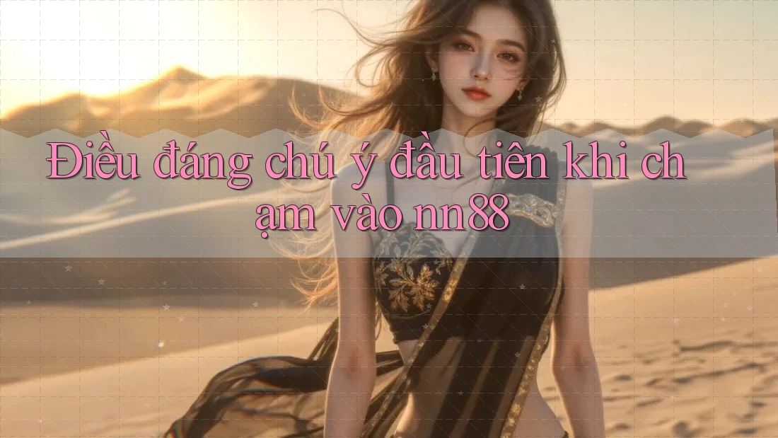 Điều đáng chú ý đầu tiên khi chạm vào nn88 Điều đáng chú ý đầu tiên khi chạm vào nn88