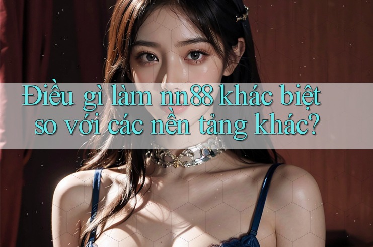 Điều gì làm nn88 khác biệt so với các nền tảng khác? Điều gì làm nn88 khác biệt so với các nền tảng khác?