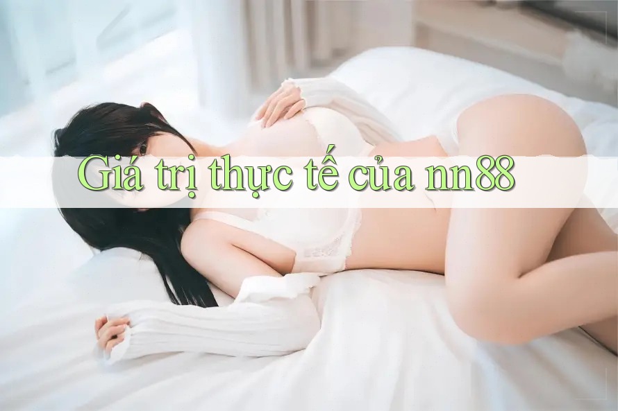 Giá trị thực tế của nn88 Giá trị thực tế của nn88