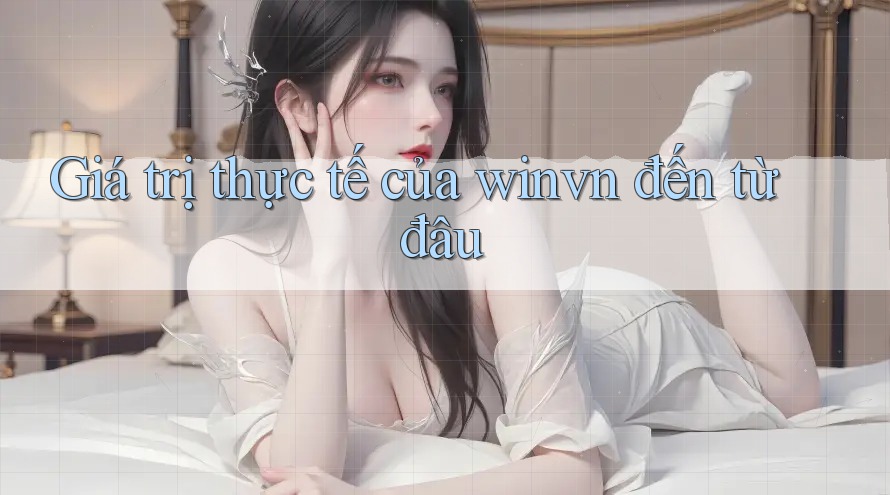 Giá trị thực tế của winvn đến từ đâu