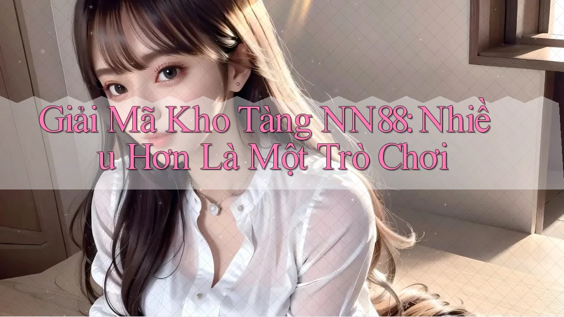 Giải Mã Kho Tàng NN88: Nhiều Hơn Là Một Trò Chơi Giải Mã Kho Tàng NN88: Nhiều Hơn Là Một Trò Chơi