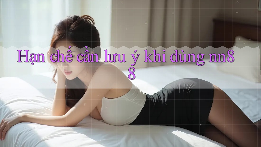 Hạn chế cần lưu ý khi dùng nn88