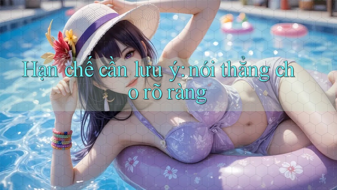 Hạn chế cần lưu ý: nói thẳng cho rõ ràng