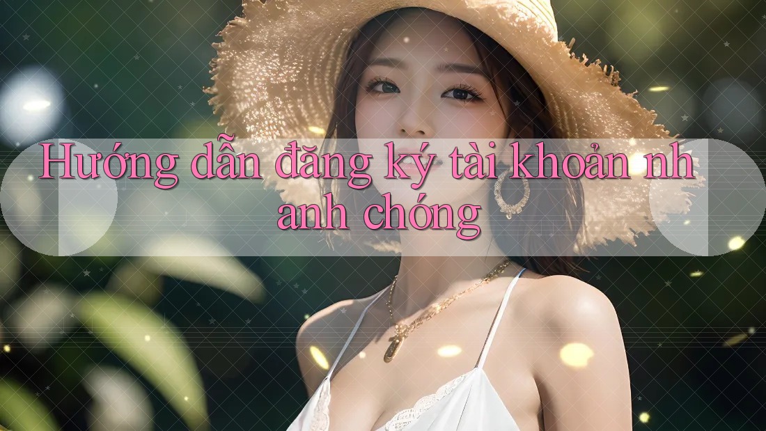 Hướng dẫn đăng ký tài khoản nhanh chóng Hướng dẫn đăng ký tài khoản nhanh chóng