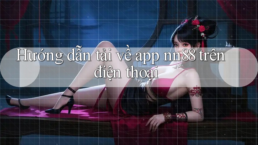 Hướng dẫn tải về app nn88 trên điện thoại