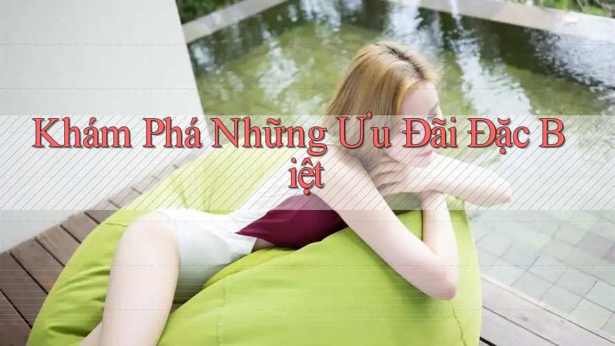 Khám Phá Những Ưu Đãi Đặc Biệt
