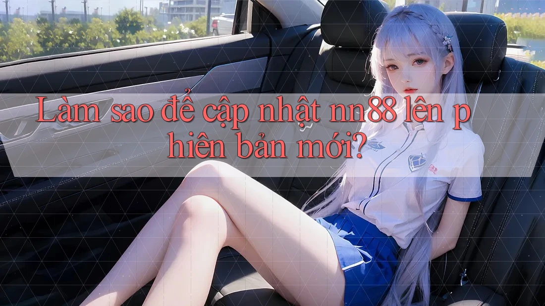 Làm sao để cập nhật nn88 lên phiên bản mới? Làm sao để cập nhật nn88 lên phiên bản mới?