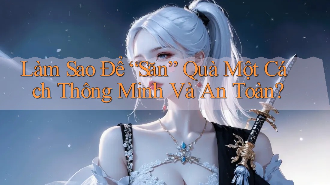 Làm Sao Để “Săn” Quà Một Cách Thông Minh Và An Toàn?
