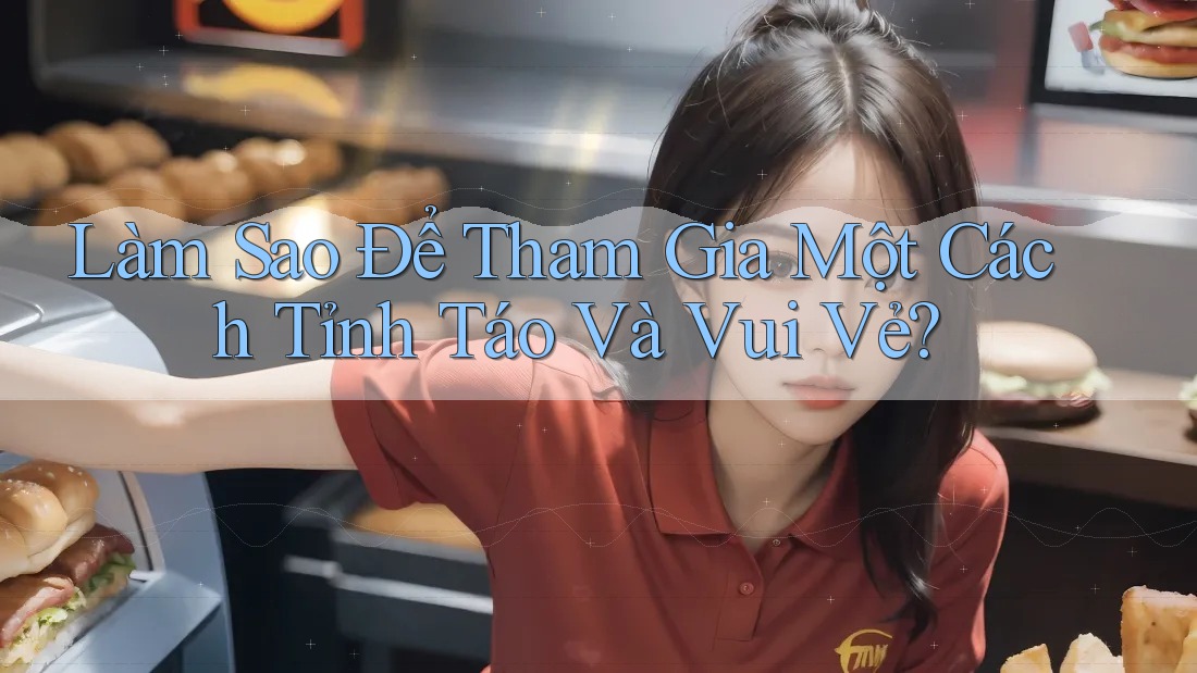 Làm Sao Để Tham Gia Một Cách Tỉnh Táo Và Vui Vẻ?