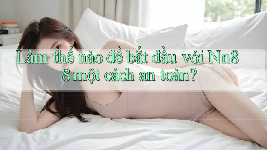 Làm thế nào để bắt đầu với Nn88 một cách an toàn?
