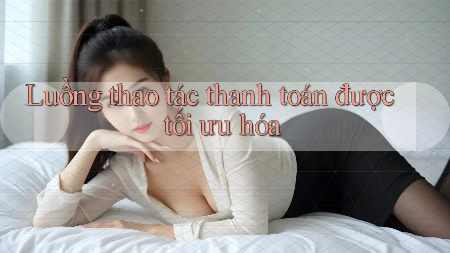 Luồng thao tác thanh toán được tối ưu hóa Luồng thao tác thanh toán được tối ưu hóa