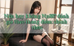 Nên hay không Nn88 đánh giá theo thang điểm chính thức