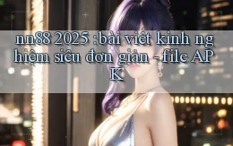 nn88 2025 bài viết kinh nghiệm siêu đơn giản   file APK