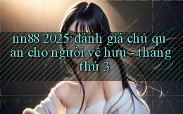 nn88 2025 đánh giá chủ quan cho người về hưu   tháng thứ 3