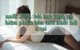 nn88 2026 bài học kinh nghiệm phiên bản mới nhất hiện tại