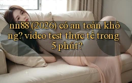nn88 (2026) có an toàn không video test thực tế trong 5 phút