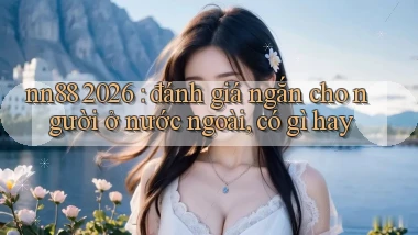 nn88 2026 đánh giá ngắn cho người ở nước ngoài, có gì hay