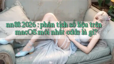 nn88 2026 phân tích số liệu trên macOS mới nhất odds là gì