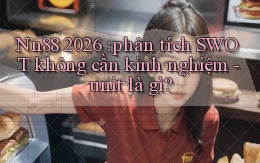 Nn88 2026 phân tích SWOT không cần kinh nghiệm   unit là gì