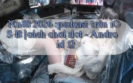 Nn88 2026 podcast trên iOS 18 cách chơi slot   Android 12