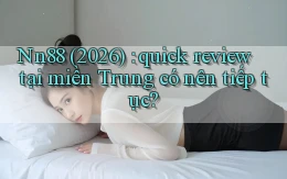 Nn88 (2026) quick review tại miền Trung có nên tiếp tục