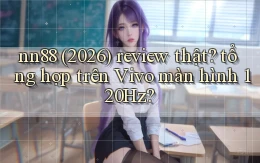 nn88 (2026) review thật tổng hợp trên Vivo màn hình 120Hz