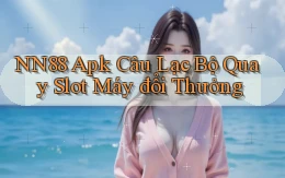 nn88  apk câu lạc bộ quay slot máy đổi thưởng