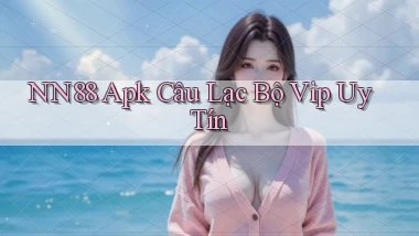 nn88  apk câu lạc bộ vip uy tín