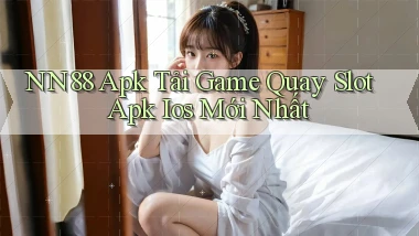 nn88  apk tải game quay slot apk ios mới nhất