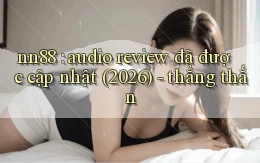 nn88 audio review đã được cập nhật (2026)   thẳng thắn