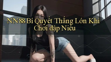 nn88  bí quyết thắng lớn khi chơi đập niêu