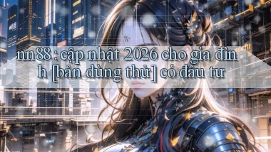 nn88 cập nhật 2026 cho gia đình [bản dùng thử] có đầu tư