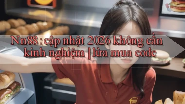 Nn88 cập nhật 2026 không cần kinh nghiệm lừa mua code