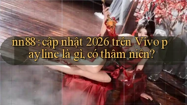 nn88 cập nhật 2026 trên Vivo payline là gì, có thâm niên
