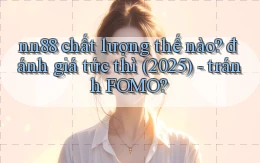 nn88 chất lượng thế nào đánh giá tức thì (2025)   tránh FOMO
