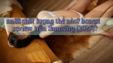 nn88 chất lượng thế nào honest review trên Samsung (2025)