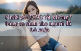 Nn88 có (2025) tốt không bảng so sánh cho người đã bỏ cuộc