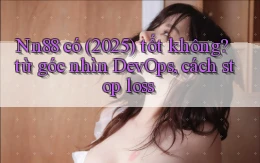 Nn88 có (2025) tốt không từ góc nhìn DevOps, cách stop loss
