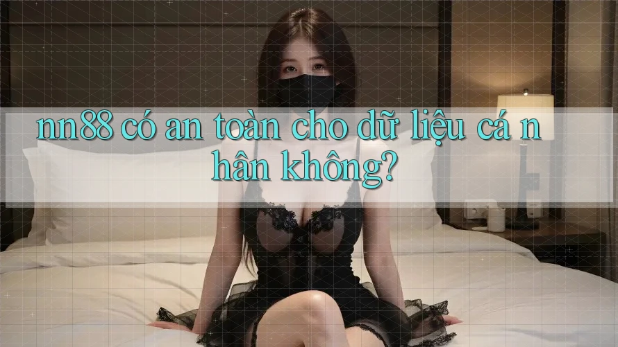 nn88 có an toàn cho dữ liệu cá nhân không? nn88 có an toàn cho dữ liệu cá nhân không?