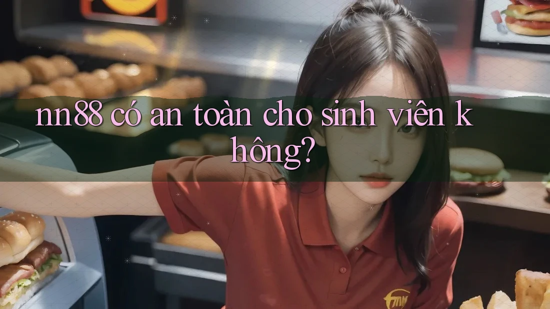 nn88 có an toàn cho sinh viên không? nn88 có an toàn cho sinh viên không?