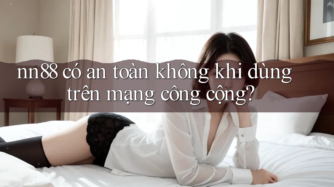 nn88 có an toàn không khi dùng trên mạng công cộng? nn88 có an toàn không khi dùng trên mạng công cộng?