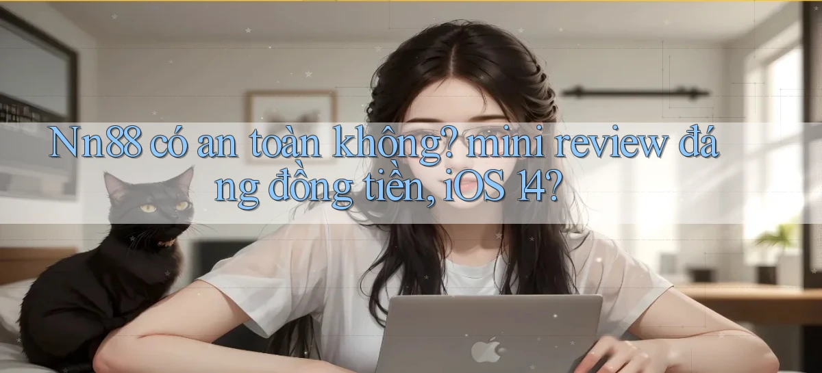 Nn88 có an toàn không mini review đáng đồng tiền, iOS 14